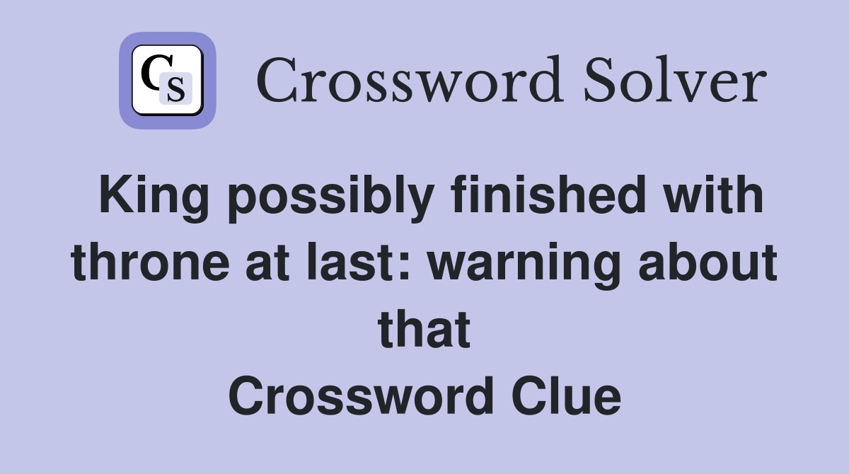 King possibly finished with throne at last warning about that